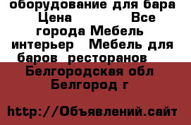 оборудование для бара › Цена ­ 80 000 - Все города Мебель, интерьер » Мебель для баров, ресторанов   . Белгородская обл.,Белгород г.